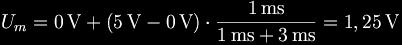 U_m = 0\,\mathrm{V} + (5\,\mathrm{V} - 0\,\mathrm{V}) \cdot \frac{1\,\mathrm{ms}}{1\,\mathrm{ms}+3\,\mathrm{ms}} = 1,25\,\mathrm{V}